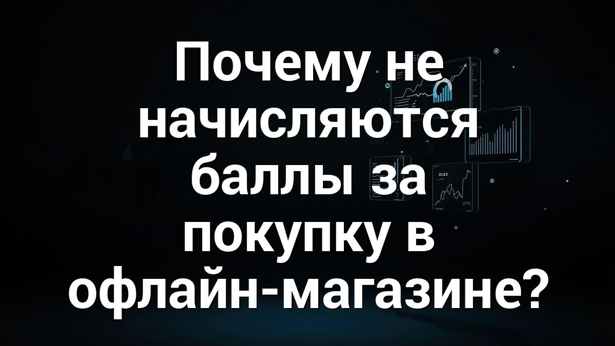 Почему не начисляются баллы за покупку в офлайн-магазине?