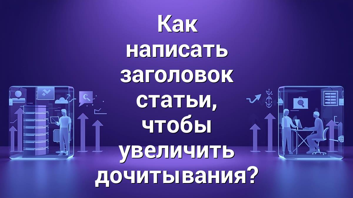 Как написать заголовок статьи, чтобы увеличить дочитывания?