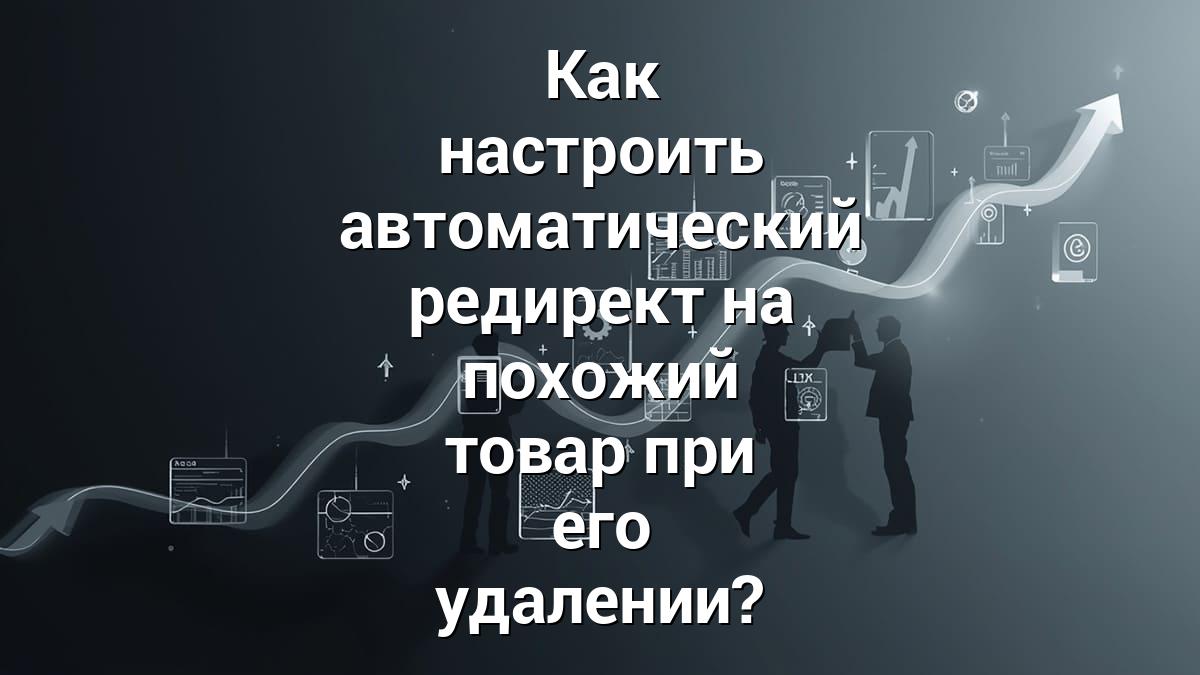 Как настроить автоматический редирект на похожий товар при его удалении?
