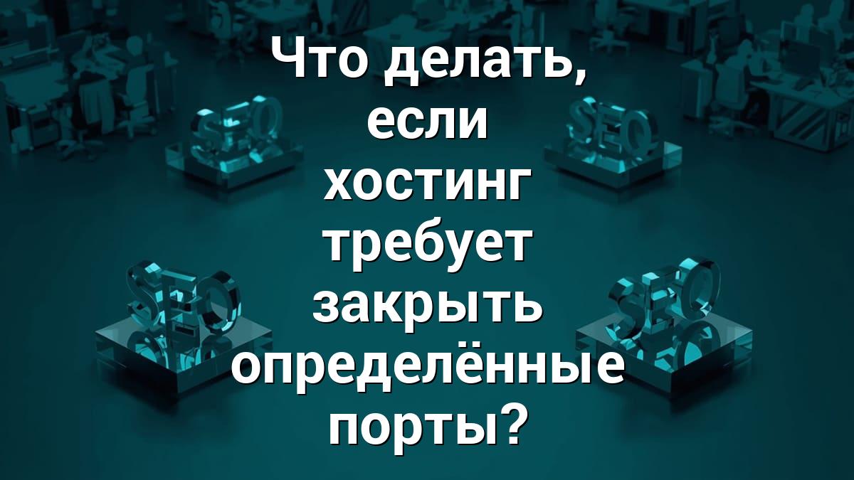 Что делать, если хостинг требует закрыть определённые порты?