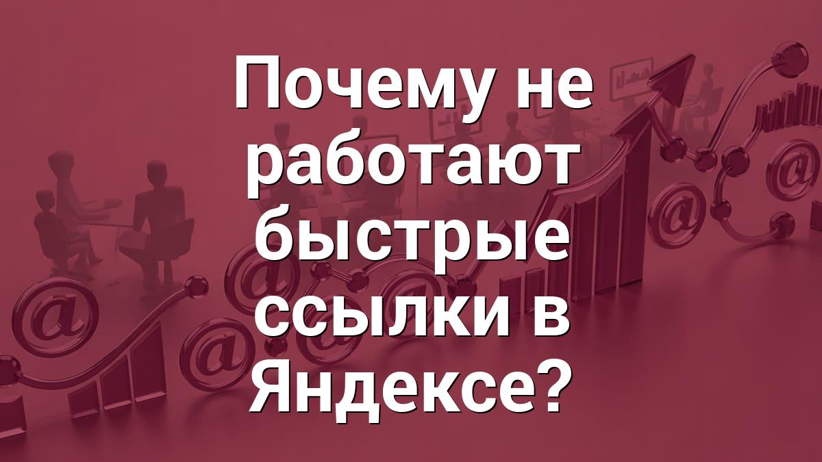 Почему не работают быстрые ссылки в Яндексе?