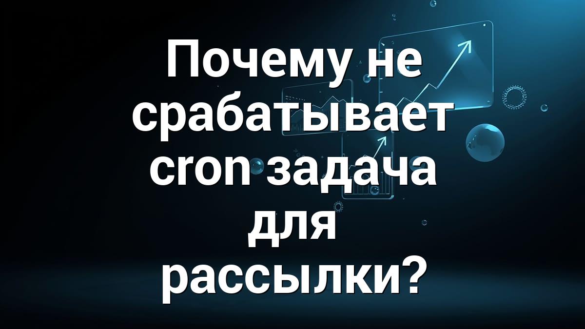 Почему не срабатывает cron задача для рассылки?