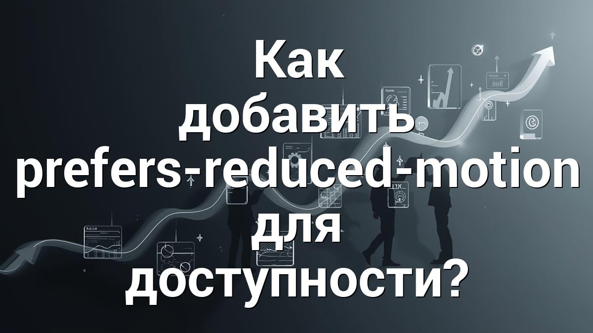 Как добавить prefers-reduced-motion для доступности?