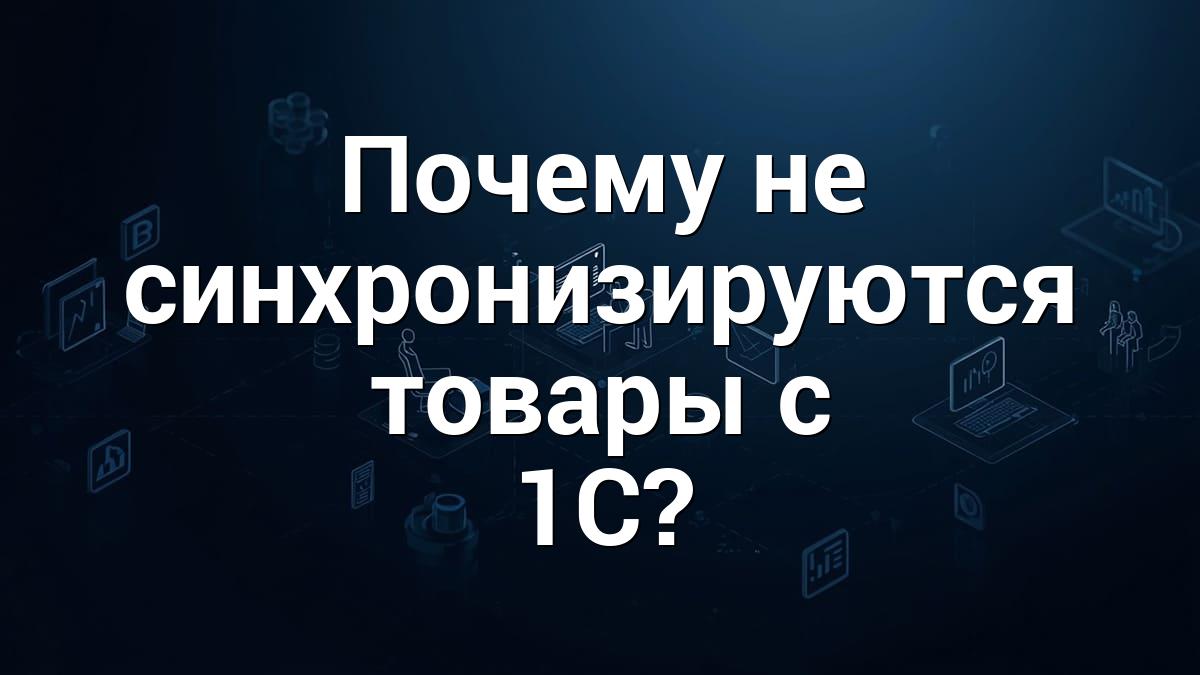 Почему не синхронизируются товары с 1С?