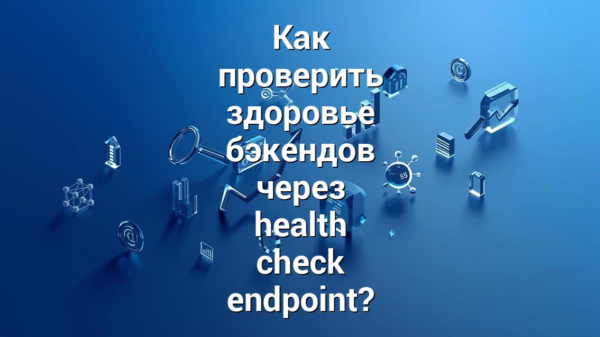 Как проверить здоровье бэкендов через health check endpoint?